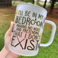 I’ll be in my room mug